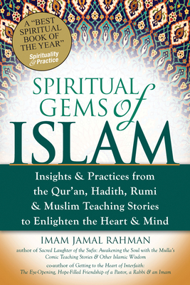 Spiritual Gems of Islam: Insights & Practices from the Qur'an, Hadith, Rumi & Muslim Teaching Stories to Enlighten the Heart & Mind - Rahman, Imam Jamal (Editor)