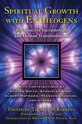Spiritual Growth with Entheogens: Psychoactive Sacramentals and Human Transformation - Roberts, Thomas B, Ph.D. (Editor), and Walsh, Roger, M.D. (Foreword by), and Steindl-Rast, Brother David (Introduction by)