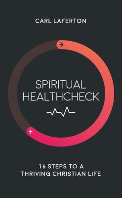 Spiritual Healthcheck: 16 Steps to a Thriving Christian Life - Laferton, Carl