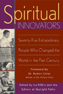 Spiritual Innovators: Seventy-Five Extraordinary People Who Changed the World in the Past Century - Rifkin, Ira, and Coles, Robert (Foreword by)