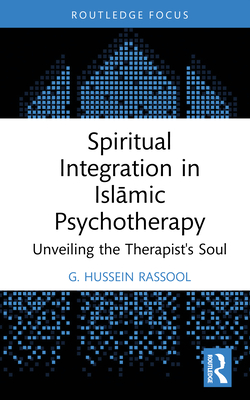 Spiritual Integration in Islamic Psychotherapy: Unveiling the Therapist's Soul - Rassool, G. Hussein