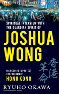 Spiritual Interview with the Guardian Spirit of Joshua Wong: His resolve to protect the freedom of Hong Kong