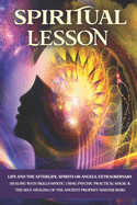 Spiritual Lesson: Life and the Afterlife, Spirits or Angels, Extraordinary Healing with Skills Mystic. Using Psychic Practical Magic & the Self-Healing of the Ancient Prophet Master Reiki.