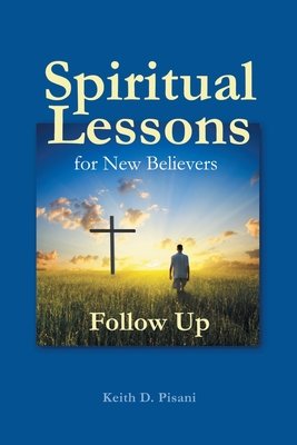 Spiritual Lessons for New Believers: Follow Up - Pisani, Keith D