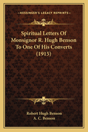 Spiritual Letters of Monsignor R. Hugh Benson to One of His Converts (1915)