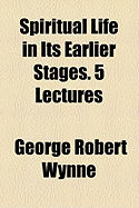 Spiritual Life in Its Earlier Stages. 5 Lectures