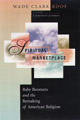 Spiritual Marketplace: Baby Boomers and the Remaking of American Religion - Roof, Wade Clark