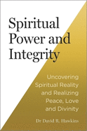 Spiritual Power and Integrity: Uncovering Spiritual Reality and Realizing Peace, Love and Divinity