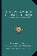 Spiritual Power Or The Infinite Fount: Personal Power Books V7