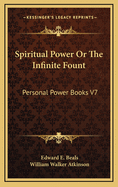 Spiritual Power or the Infinite Fount: Personal Power Books V7