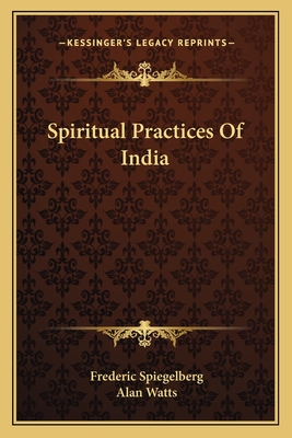 Spiritual Practices Of India - Spiegelberg, Frederic, and Watts, Alan (Introduction by)