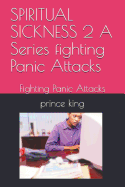 Spiritual Sickness 2 a Series Fighting Panic Attacks: Fighting Panic Attacks