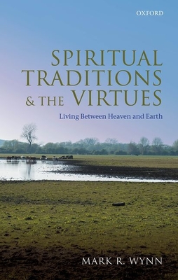 Spiritual Traditions and the Virtues: Living Between Heaven and Earth - Wynn, Mark R.