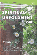 Spiritual Unfoldment 1: How to Discover the Invisible Worlds and Find the Source of Healing