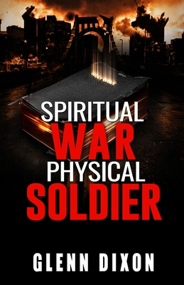 Spiritual War Physical Soldier - Dixon, Glenn