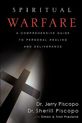 Spiritual Warfare: A Comprehensive Guide to Personal Healing and Deliverance - Piscopo, Jerry, and Piscopo, Sherill, Dr., and Presland, Simon And Trish