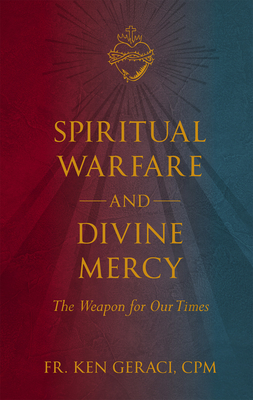 Spiritual Warfare and Divine Mercy: The Weapon for Our Times - Geraci Cpm, Ken, Fr.