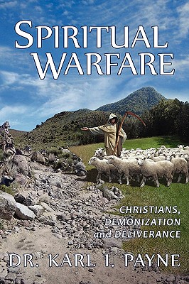 Spiritual Warfare: Christians, Demonization and Deliverance - Payne, Karl I