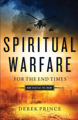 Spiritual Warfare for the End Times: How to Defeat the Enemy - Prince, Derek, Dr.