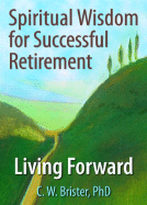 Spiritual Wisdom for Successful Retirement: Living Forward