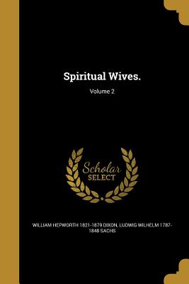 Spiritual Wives.; Volume 2 - Dixon, William Hepworth 1821-1879, and Sachs, Ludwig Wilhelm 1787-1848