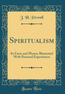 Spiritualism: Its Facts and Phases; Illustrated with Personal Experiences (Classic Reprint)