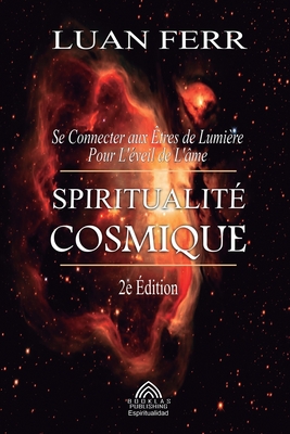 Spiritualit Cosmique: Se Connecter aux tres de Lumire Pour L'veil de L'me - Ferr, Luan, and Santos, Luiz (Editor), and Garnier, Isabelle