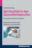 Spiritualitat in Den Gesundheitsberufen: Ein Praxisorientierter Leitfaden