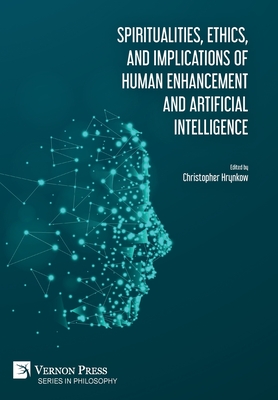 Spiritualities, ethics, and implications of human enhancement and artificial intelligence - Hrynkow, Christopher (Editor), and Kurzweil, Ray, and Trothen, Tracy J