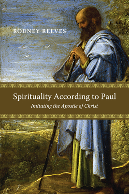 Spirituality According to Paul: Imitating the Apostle of Christ - Reeves, Rodney
