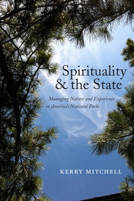 Spirituality and the State: Managing Nature and Experience in America's National Parks - Mitchell, Kerry