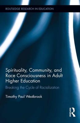 Spirituality, Community, and Race Consciousness in Adult Higher Education: Breaking the Cycle of Racialization - Westbrook, Timothy