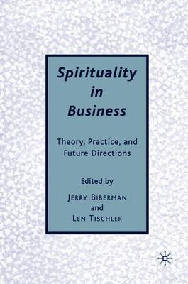 Spirituality in Business: Theory, Practice, and Future Directions - Biberman, J, and Tischler, L