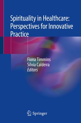 Spirituality in Healthcare: Perspectives for Innovative Practice - Timmins, Fiona (Editor), and Caldeira, Slvia (Editor)