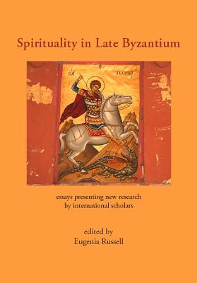 Spirituality in Late Byzantium: Essays Presenting New Research by International Scholars - Russell, Eugenia (Editor)