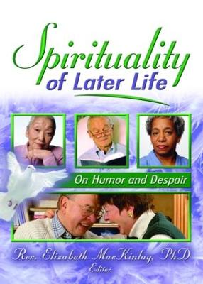 Spirituality of Later Life: On Humor and Despair - Mackinlay, Elizabeth (Editor)