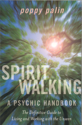 Spiritwalking: Living and Working with the Unseen: A Psychic Handbook - Palin, Poppy