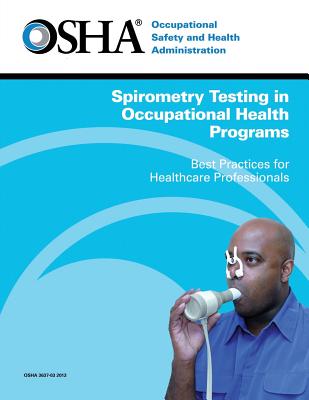 Spirometry Testing in Occupational Health Programs: Best Practices for Healthcare Professionals - Labor, U S Department of, and Administration, Occupational Safety and