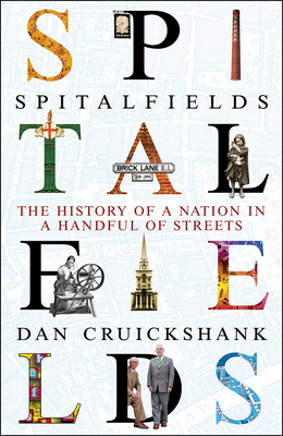 Spitalfields: The History of a Nation in a Handful of Streets - Cruickshank, Dan