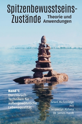 Spitzenbewusstseins-Zust?nde Band I: Bahnbrechende Techniken f?r Au?ergewhnliche Lebensqualit?t - McFetridge, Grant, and Aldana, Jacquelyn, and Hardt, James