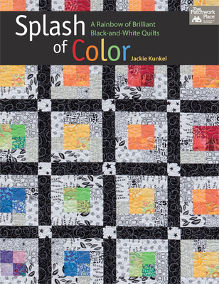 Splash of Color: A Rainbow of Brilliant Black-And-White Quilts - Kunkel, Jackie