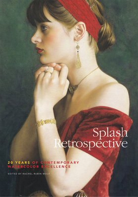 Splash Retrospective: 20 Years of Contemporary Watercolor Excellence - Rubin Wolf, Rachel (Editor)