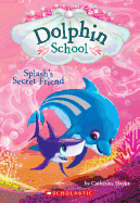 Splash's Secret Friend (Dolphin School #3): Volume 3