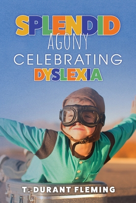 Splendid Agony: Celebrating Dyslexia - Fleming, T Durant