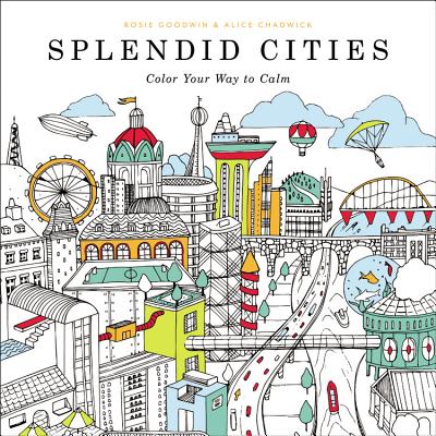 Splendid Cities: Color Your Way to Calm - Goodwin, Rosie, and Chadwick, Alice