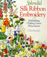 Splendid Silk Ribbon Embroidery: Embellishing Clothing, Linens & Accessories