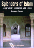Splendors of Islam: Architecture, Decoration and Design