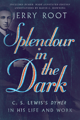 Splendour in the Dark: C. S. Lewis's Dymer in His Life and Work - Root, Jerry, and Downing, David C