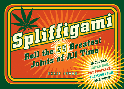 Spliffigami: Roll the 35 Greatest Joints of All Times - Stone, Chris