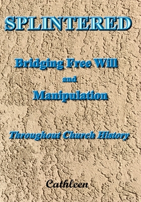 Splintered: Bridging Free Will and Manipulation: Throughout Church History - Ryan, Cathleen